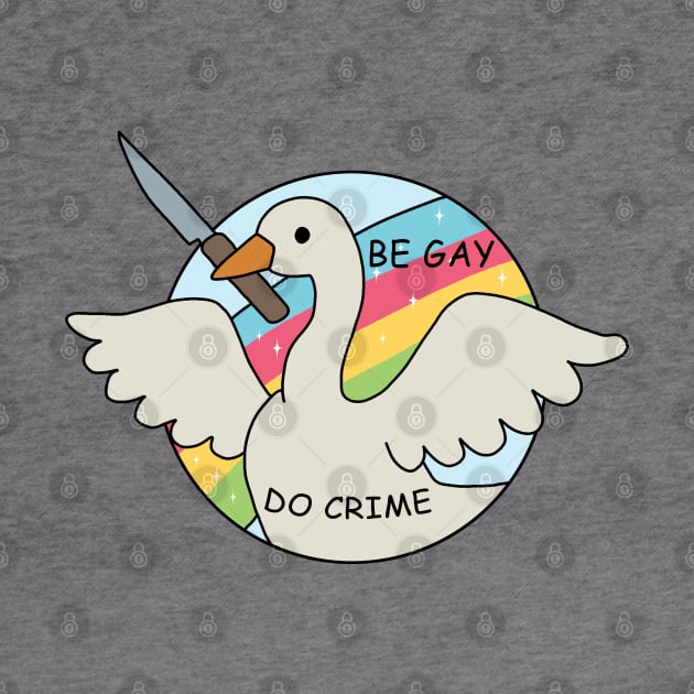 Be Gay Do Crime - Goose by valentinahramov